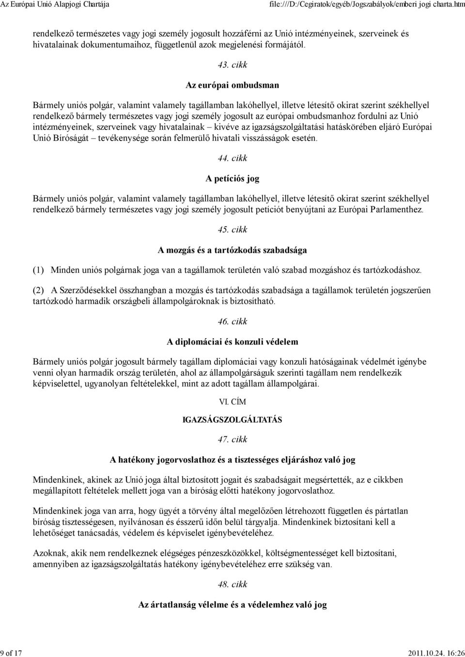 európai ombudsmanhoz fordulni az Unió intézményeinek, szerveinek vagy hivatalainak kivéve az igazságszolgáltatási hatáskörében eljáró Európai Unió Bíróságát tevékenysége során felmerülő hivatali