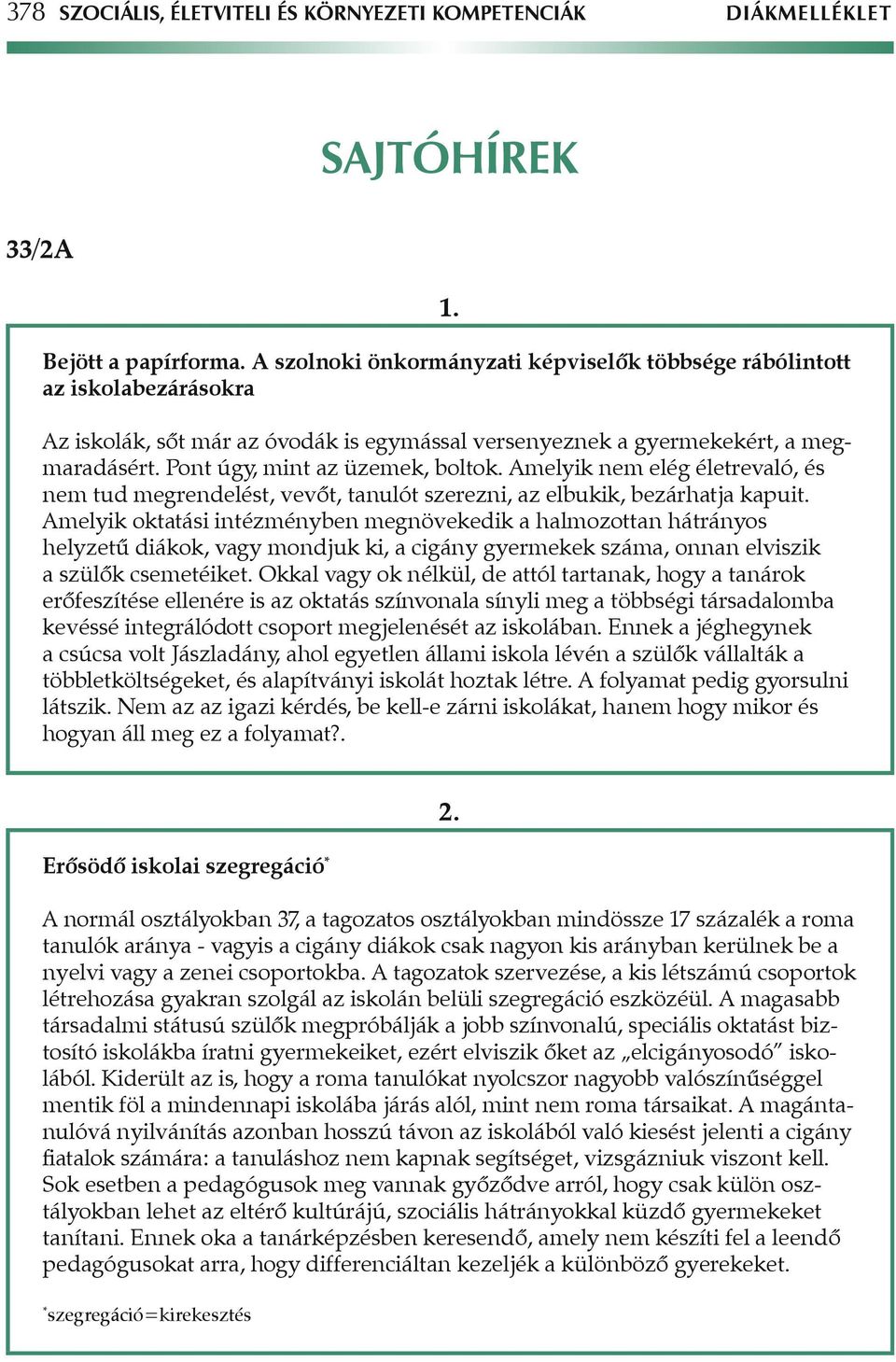 Amelyik nem elég életrevaló, és nem tud megrendelést, vevôt, tanulót szerezni, az elbukik, bezárhatja kapuit.