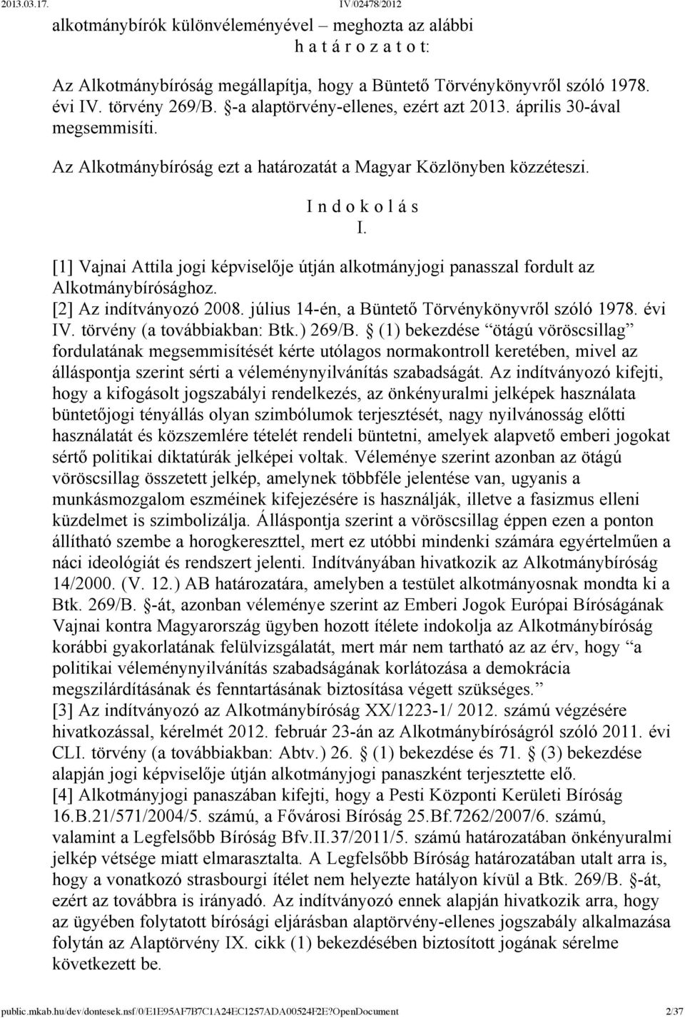 [1] Vajnai Attila jogi képviselője útján alkotmányjogi panasszal fordult az Alkotmánybírósághoz. [2] Az indítványozó 2008. július 14-én, a Büntető Törvénykönyvről szóló 1978. évi IV.