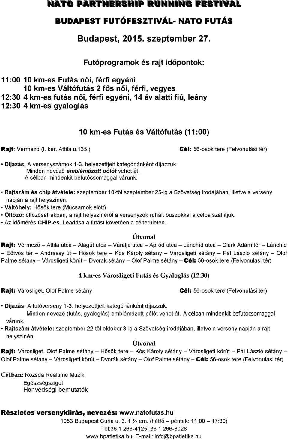 gyaloglás 10 km-es Futás és Váltófutás (11:00) Rajt: Vérmező (I. ker. Attila u.135.) Cél: 56-osok tere (Felvonulási tér) Díjazás: A versenyszámok 1-3. helyezettjeit kategóriánként díjazzuk.