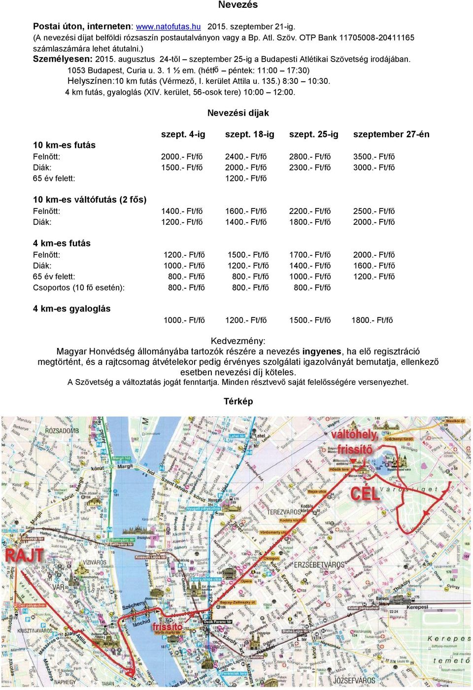 (hétfő péntek: 11:00 17:30) Helyszínen:10 km futás (Vérmező, I. kerület Attila u. 135.) 8:30 10:30. 4 km futás, gyaloglás (XIV. kerület, 56-osok tere) 10:00 12:00. Nevezési díjak szept. 4-ig szept.