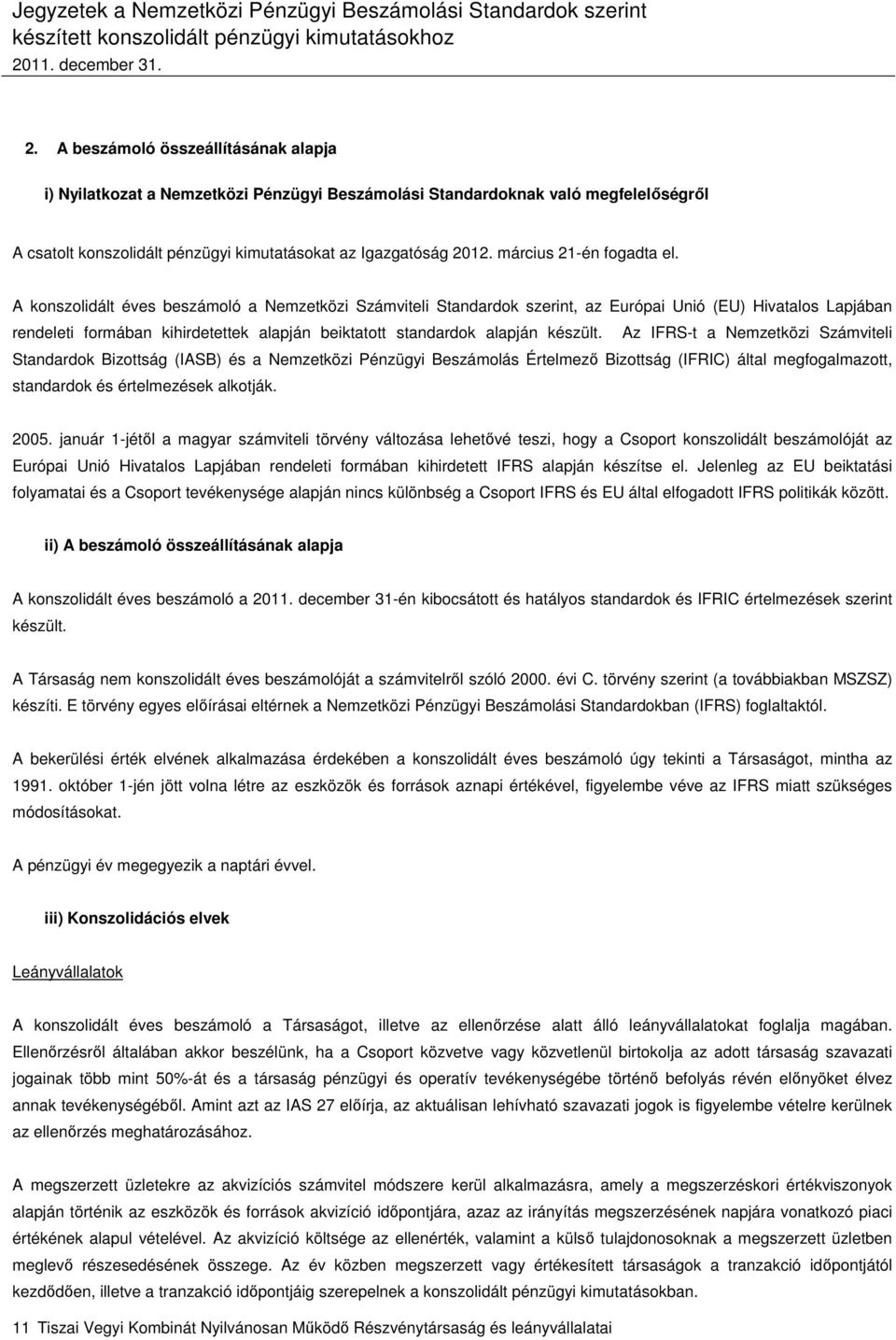 A konszolidált éves beszámoló a Nemzetközi Számviteli Standardok szerint, az Európai Unió (EU) Hivatalos Lapjában rendeleti formában kihirdetettek alapján beiktatott standardok alapján készült.