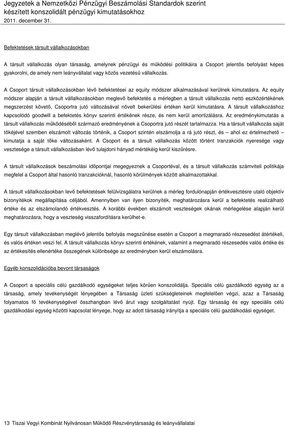 Az equity módszer alapján a társult vállalkozásokban meglevő befektetés a mérlegben a társult vállalkozás nettó eszközértékének megszerzést követő, Csoportra jutó változásával növelt bekerülési