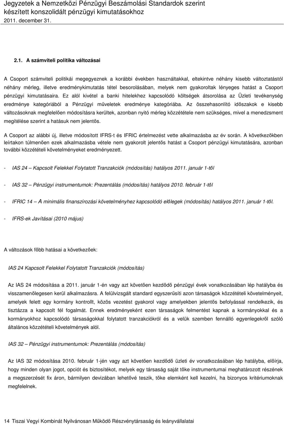 Ez alól kivétel a banki hitelekhez kapcsolódó költségek átsorolása az Üzleti tevékenység eredménye kategóriából a Pénzügyi műveletek eredménye kategóriába.