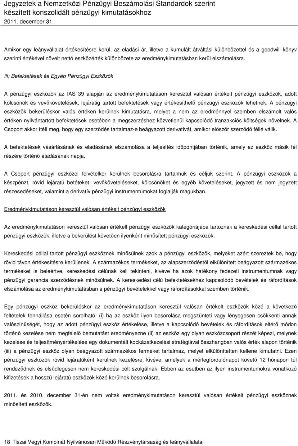 iii) Befektetések és Egyéb Pénzügyi Eszközök A pénzügyi eszközök az IAS 39 alapján az eredménykimutatáson keresztül valósan értékelt pénzügyi eszközök, adott kölcsönök és vevőkövetelések, lejáratig