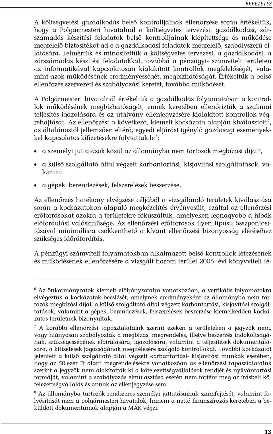 Felmértük és minősítettük a költségvetés tervezési, a gazdálkodási, a zárszámadás készítési feladatokkal, továbbá a pénzügyi- számviteli területen az informatikával kapcsolatosan kialakított