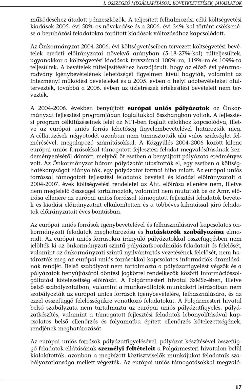 évi költségvetéseiben tervezett költségvetési bevételek eredeti előirányzatai növekvő arányban (5-18-27%-kal) túlteljesültek, ugyanakkor a költségvetési kiadások tervszámai 100%-ra, 119%-ra és