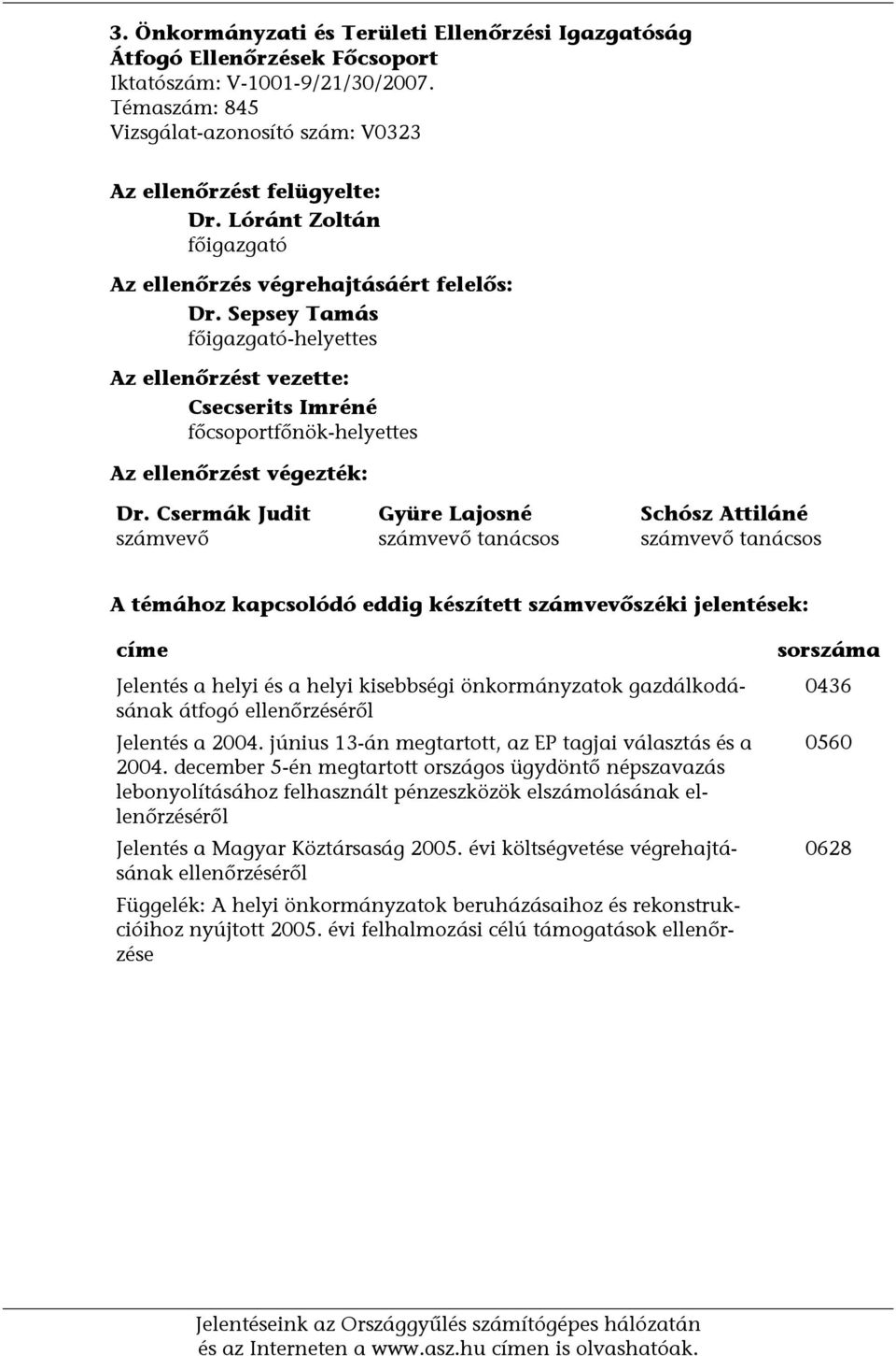 Csermák Judit számvevő Gyüre Lajosné számvevő tanácsos Schósz Attiláné számvevő tanácsos A témához kapcsolódó eddig készített számvevőszéki jelentések: címe Jelentés a helyi és a helyi kisebbségi