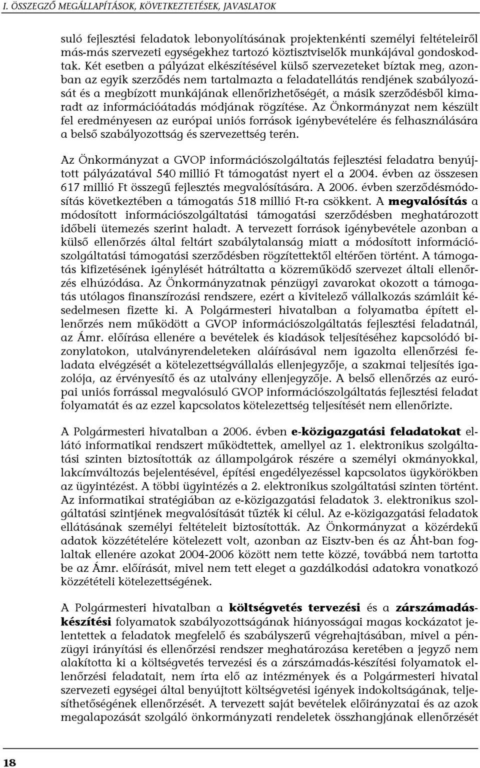 Két esetben a pályázat elkészítésével külső szervezeteket bíztak meg, azonban az egyik szerződés nem tartalmazta a feladatellátás rendjének szabályozását és a megbízott munkájának ellenőrizhetőségét,