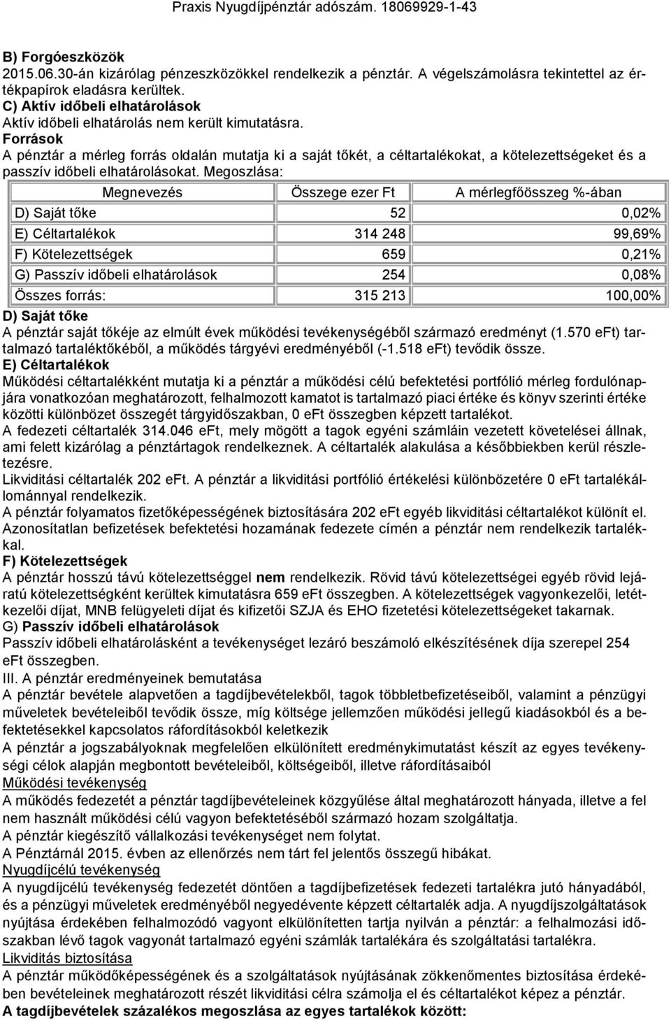 Források A pénztár a mérleg forrás oldalán mutatja ki a saját tőkét, a céltartalékokat, a kötelezettségeket és a passzív időbeli elhatárolásokat.