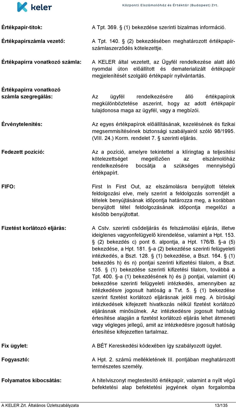 A KELER által vezetett, az Ügyfél rendelkezése alatt álló nyomdai úton előállított és dematerializált értékpapír megjelenítését szolgáló értékpapír nyilvántartás.