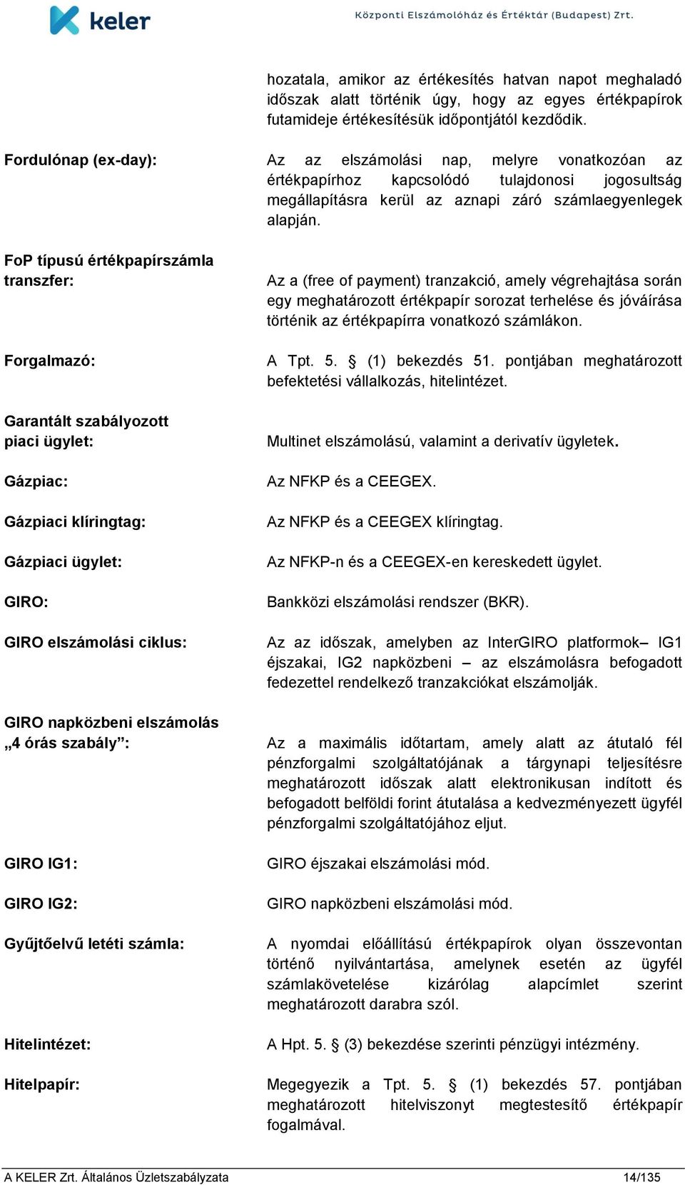 FoP típusú értékpapírszámla transzfer: Forgalmazó: Garantált szabályozott piaci ügylet: Gázpiac: Gázpiaci klíringtag: Gázpiaci ügylet: GIRO: GIRO elszámolási ciklus: Az a (free of payment)