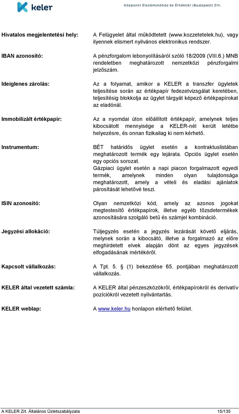 Az a folyamat, amikor a KELER a transzfer ügyletek teljesítése során az értékpapír fedezetvizsgálat keretében, teljesítésig blokkolja az ügylet tárgyát képező értékpapírokat az eladónál.