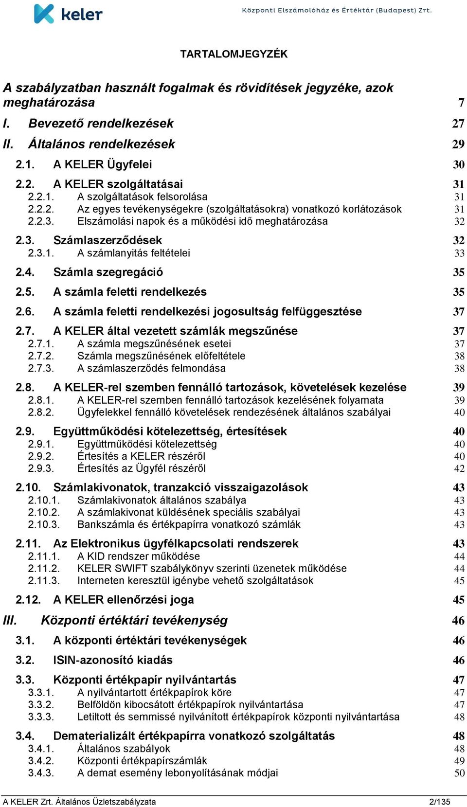 3.1. A számlanyitás feltételei 33 2.4. Számla szegregáció 35 2.5. A számla feletti rendelkezés 35 2.6. A számla feletti rendelkezési jogosultság felfüggesztése 37 