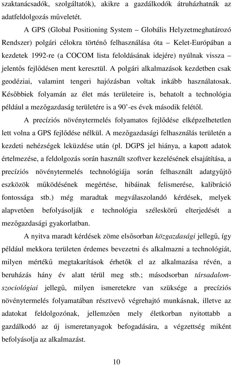 jelentıs fejlıdésen ment keresztül. A polgári alkalmazások kezdetben csak geodéziai, valamint tengeri hajózásban voltak inkább használatosak.