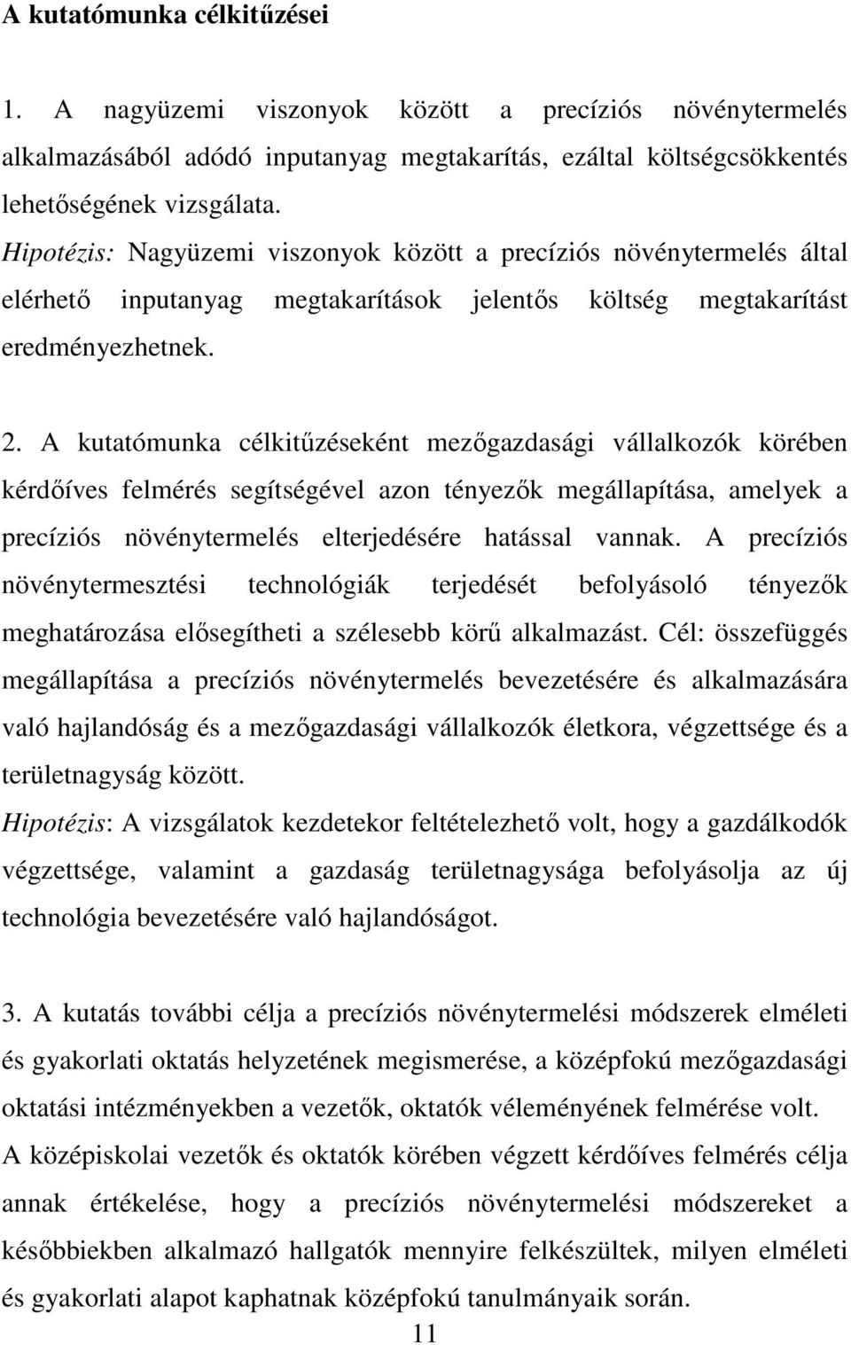 A kutatómunka célkitőzéseként mezıgazdasági vállalkozók körében kérdıíves felmérés segítségével azon tényezık megállapítása, amelyek a precíziós növénytermelés elterjedésére hatással vannak.