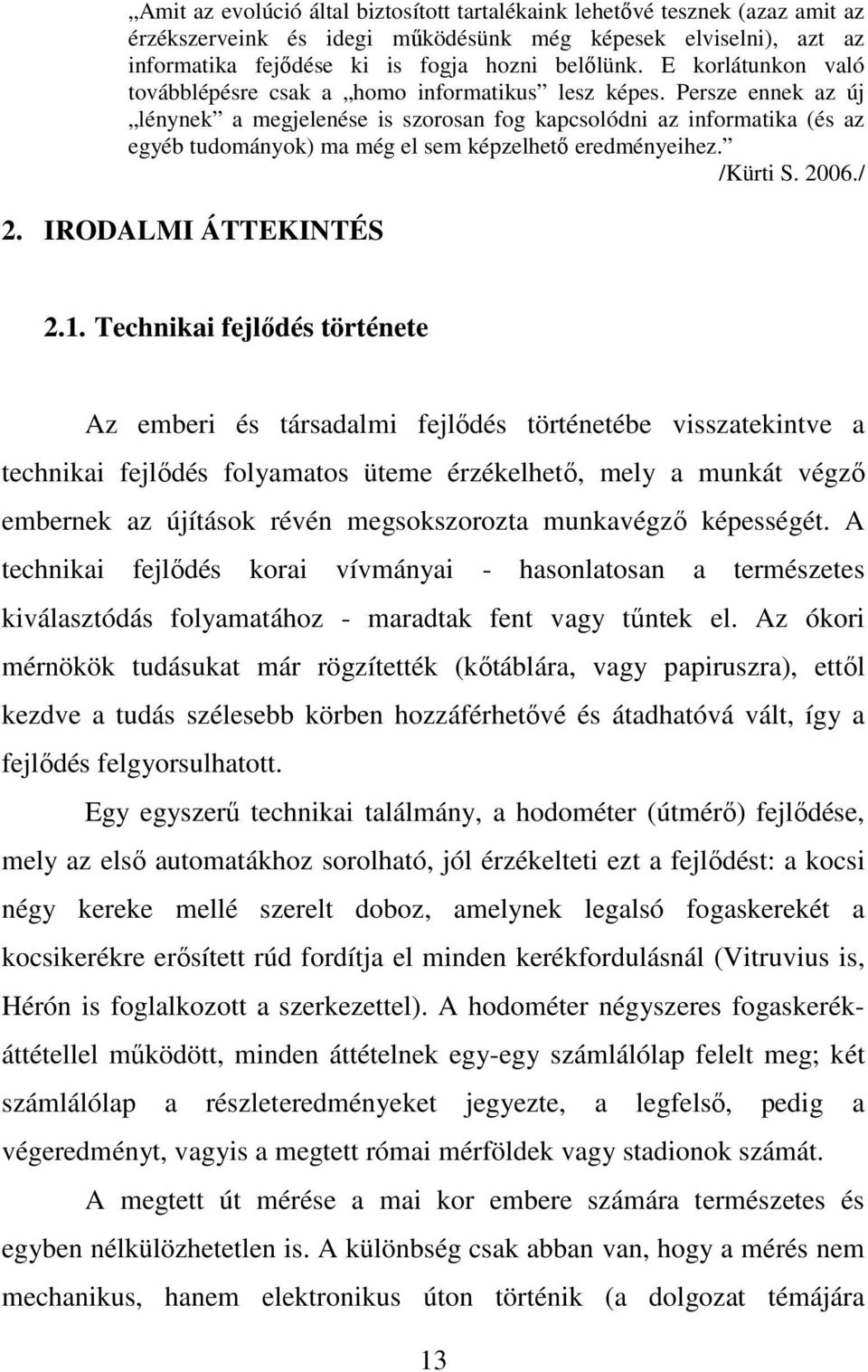 Persze ennek az új lénynek a megjelenése is szorosan fog kapcsolódni az informatika (és az egyéb tudományok) ma még el sem képzelhetı eredményeihez. /Kürti S. 2006./ 2. IRODALMI ÁTTEKINTÉS 2.1.