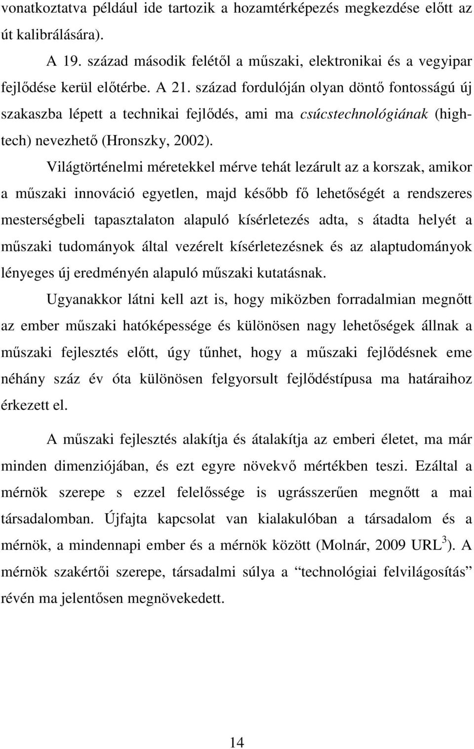 Világtörténelmi méretekkel mérve tehát lezárult az a korszak, amikor a mőszaki innováció egyetlen, majd késıbb fı lehetıségét a rendszeres mesterségbeli tapasztalaton alapuló kísérletezés adta, s