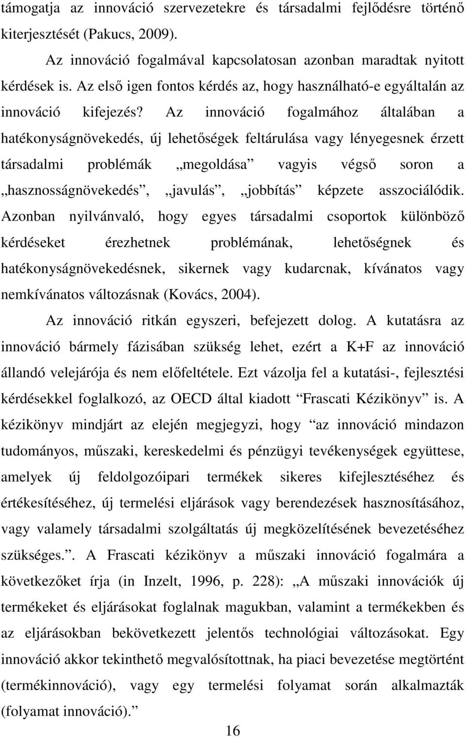 Az innováció fogalmához általában a hatékonyságnövekedés, új lehetıségek feltárulása vagy lényegesnek érzett társadalmi problémák megoldása vagyis végsı soron a hasznosságnövekedés, javulás, jobbítás