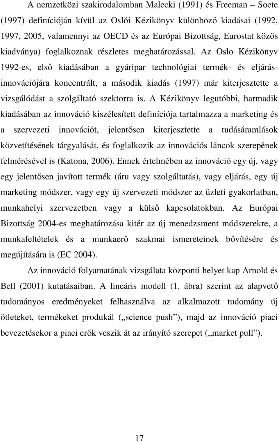 Az Oslo Kézikönyv 1992-es, elsı kiadásában a gyáripar technológiai termék- és eljárásinnovációjára koncentrált, a második kiadás (1997) már kiterjesztette a vizsgálódást a szolgáltató szektorra is.