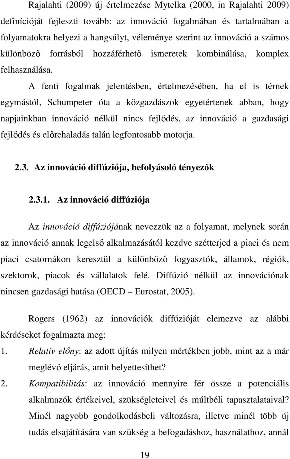 A fenti fogalmak jelentésben, értelmezésében, ha el is térnek egymástól, Schumpeter óta a közgazdászok egyetértenek abban, hogy napjainkban innováció nélkül nincs fejlıdés, az innováció a gazdasági
