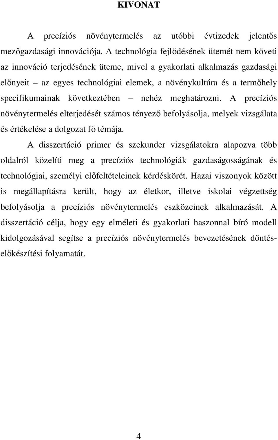 specifikumainak következtében nehéz meghatározni. A precíziós növénytermelés elterjedését számos tényezı befolyásolja, melyek vizsgálata és értékelése a dolgozat fı témája.
