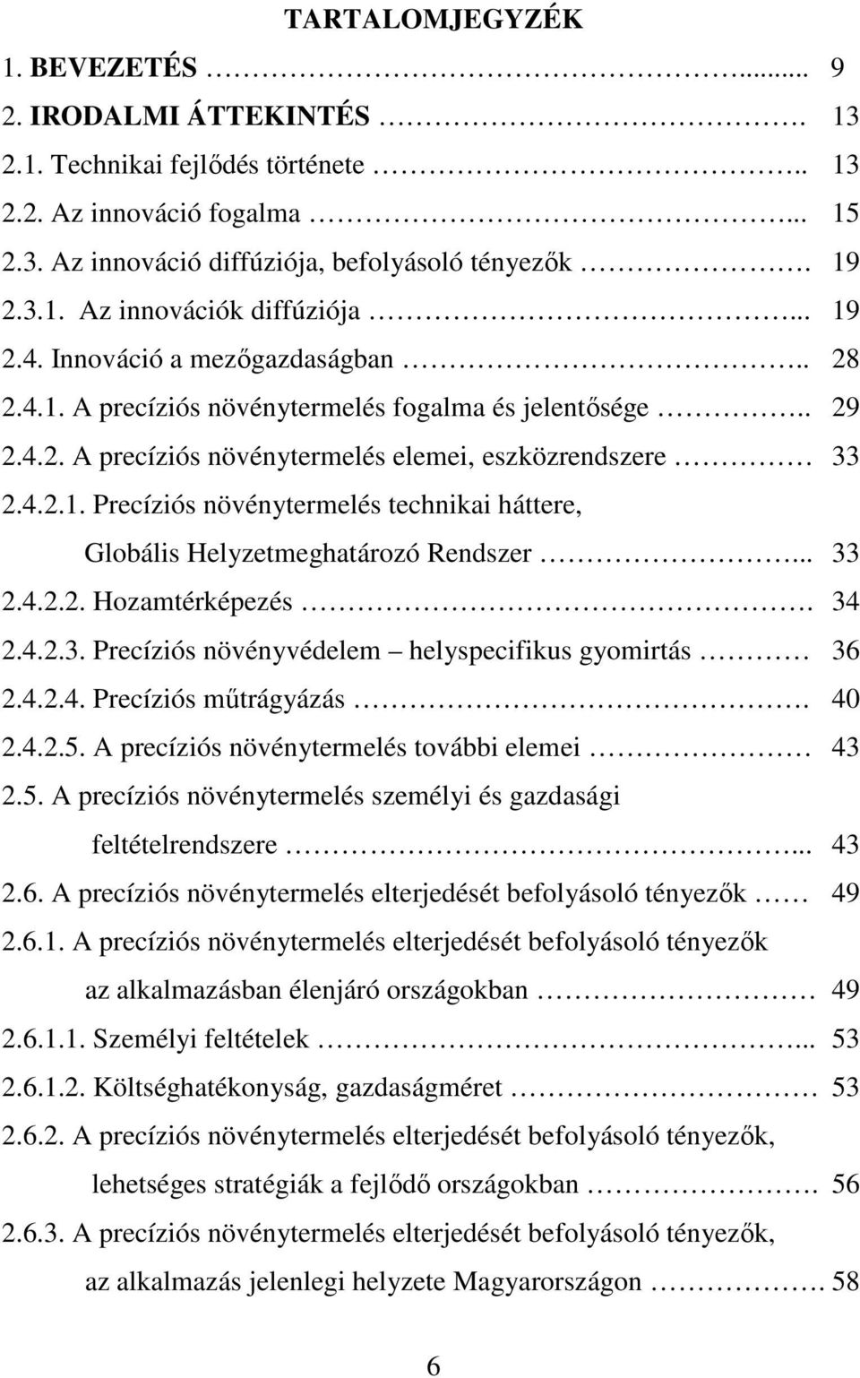 .. 33 2.4.2.2. Hozamtérképezés. 34 2.4.2.3. Precíziós növényvédelem helyspecifikus gyomirtás 36 2.4.2.4. Precíziós mőtrágyázás. 40 2.4.2.5.