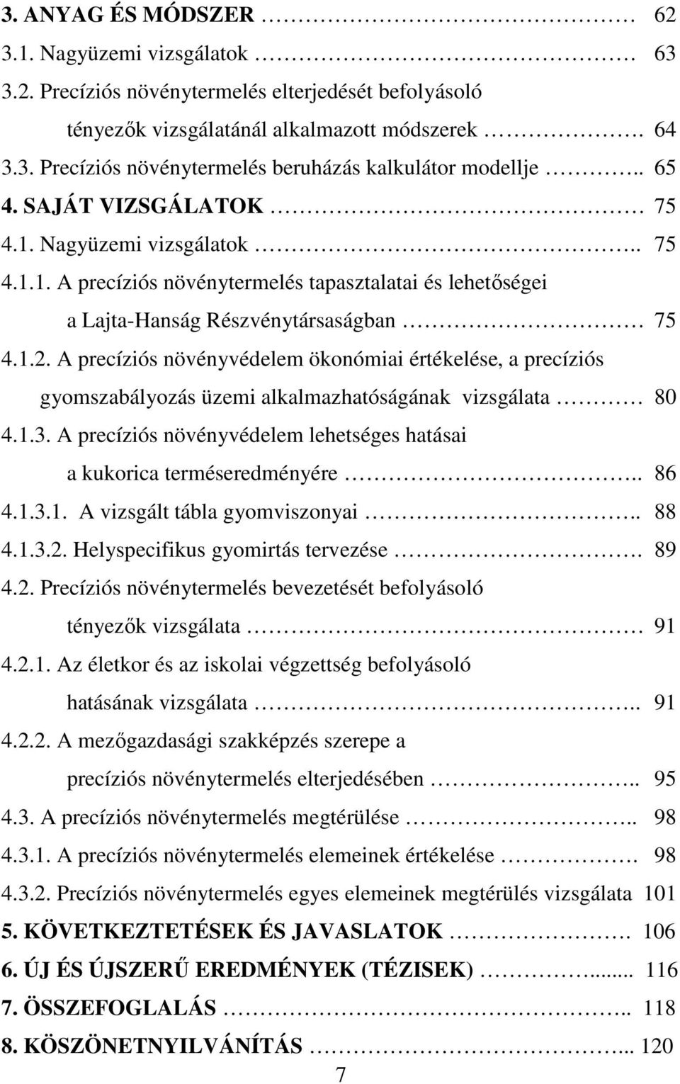 A precíziós növényvédelem ökonómiai értékelése, a precíziós gyomszabályozás üzemi alkalmazhatóságának vizsgálata 80 4.1.3. A precíziós növényvédelem lehetséges hatásai a kukorica terméseredményére.