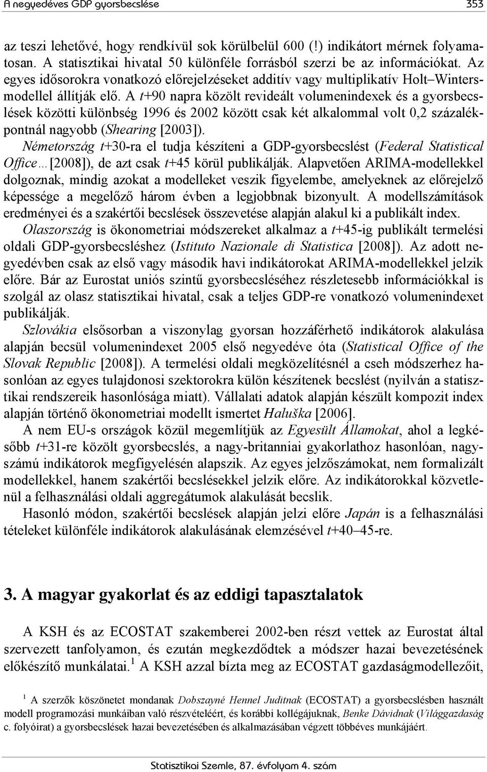 A +90 napra közöl revideál volumenindexek és a gyorsbecslések közöi különbség 1996 és 00 közö csak ké alkalommal vol 0, százalékponnál nagyobb (Shearing [003]).