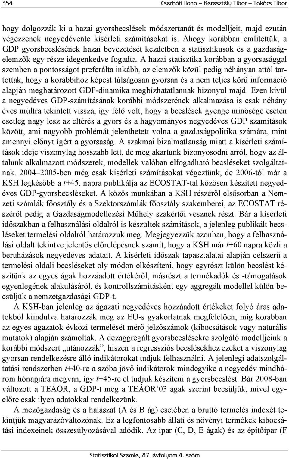 A hazai saiszika korábban a gyorsasággal szemben a ponosságo preferála inkább, az elemzők közül pedig néhányan aól aroak, hogy a korábbihoz képes úlságosan gyorsan és a nem eljes körű információ
