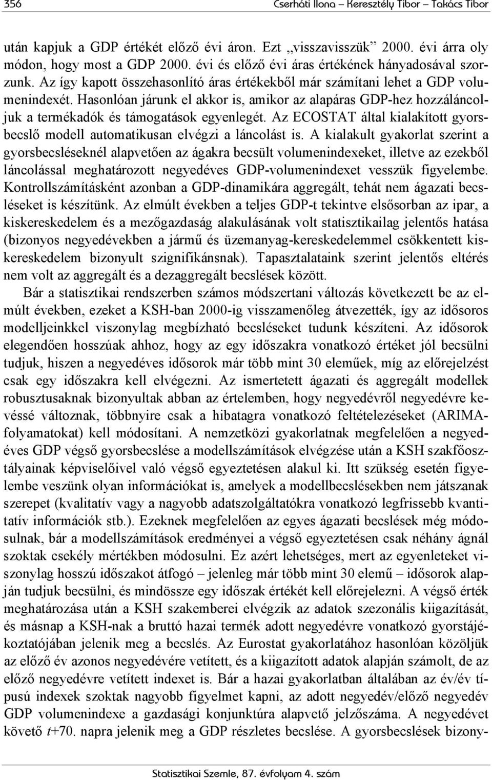 Hasonlóan járunk el akkor is, amikor az alapáras GDP-hez hozzáláncoljuk a ermékadók és ámogaások egyenlegé. Az ECOSTAT álal kialakío gyorsbecslő modell auomaikusan elvégzi a láncolás is.