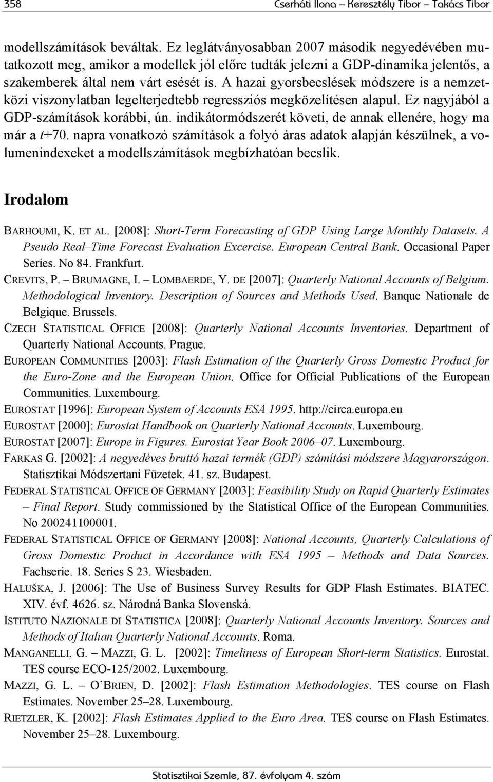 A hazai gyorsbecslések módszere is a nemzeközi viszonylaban legelerjedebb regressziós megközelíésen alapul. Ez nagyjából a GDP-számíások korábbi, ún.