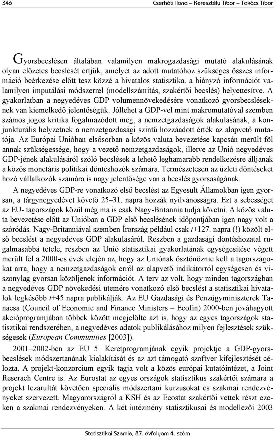 A gyakorlaban a negyedéves GDP volumennövekedésére vonakozó gyorsbecsléseknek van kiemelkedő jelenőségük.