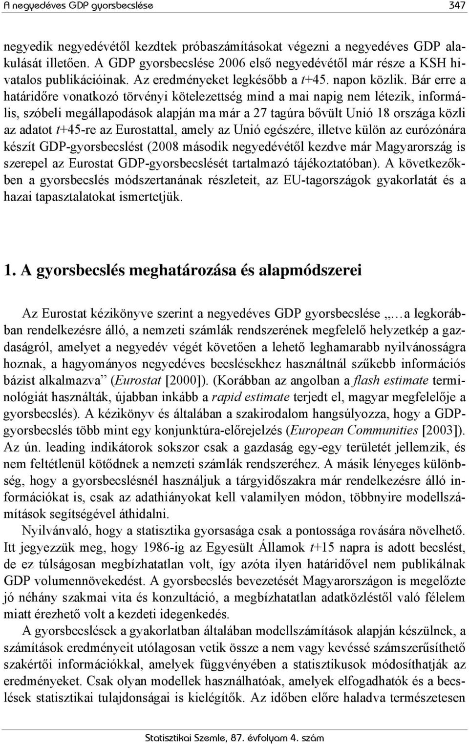 Bár erre a haáridőre vonakozó örvényi köelezeség mind a mai napig nem léezik, informális, szóbeli megállapodások alapján ma már a 7 agúra bővül Unió 18 országa közli az adao +45-re az Eurosaal, amely