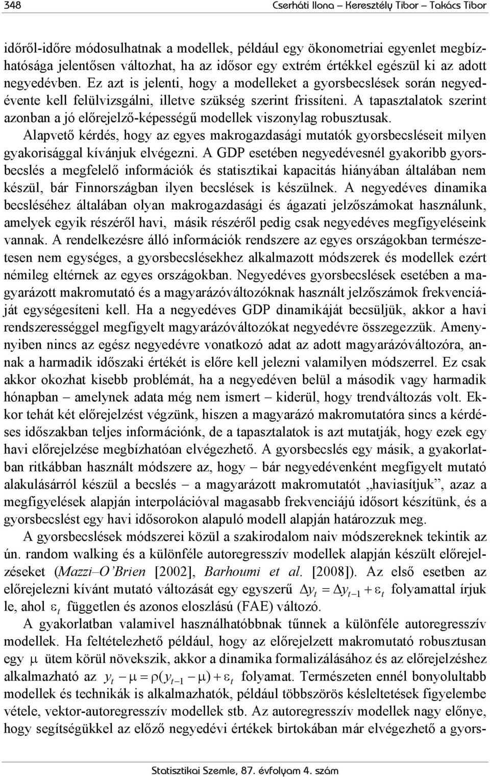 A apaszalaok szerin azonban a jó előrejelző-képességű modellek viszonylag robuszusak. Alapveő kérdés, hogy az egyes makrogazdasági muaók gyorsbecslései milyen gyakorisággal kívánjuk elvégezni.
