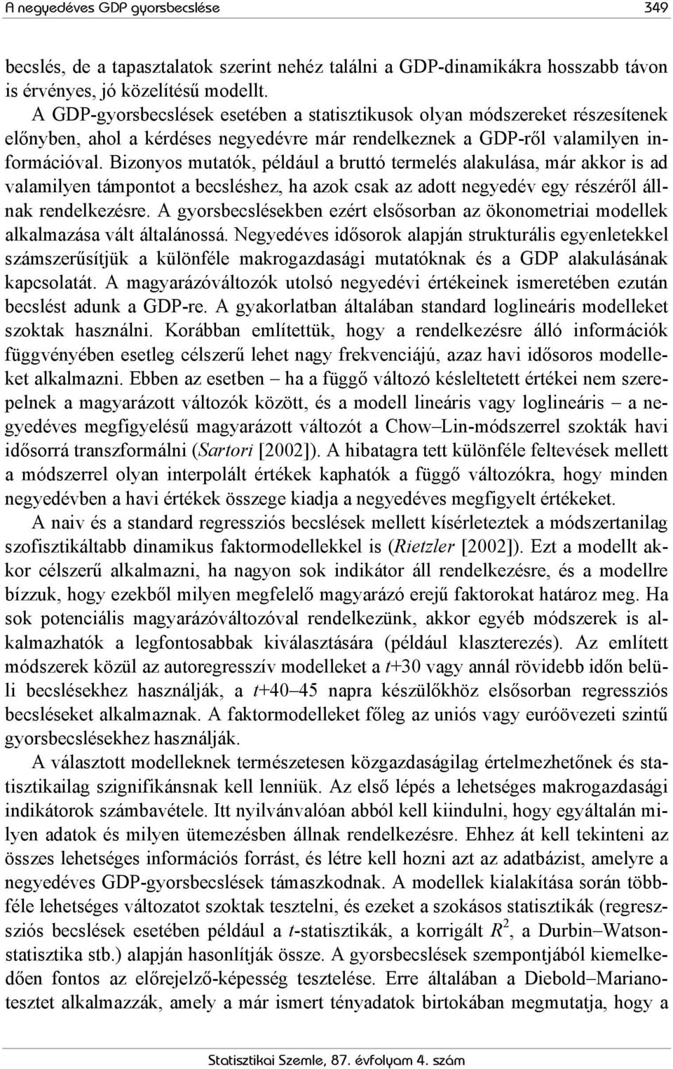 Bizonyos muaók, például a bruó ermelés alakulása, már akkor is ad valamilyen ámpono a becsléshez, ha azok csak az ado negyedév egy részéről állnak rendelkezésre.