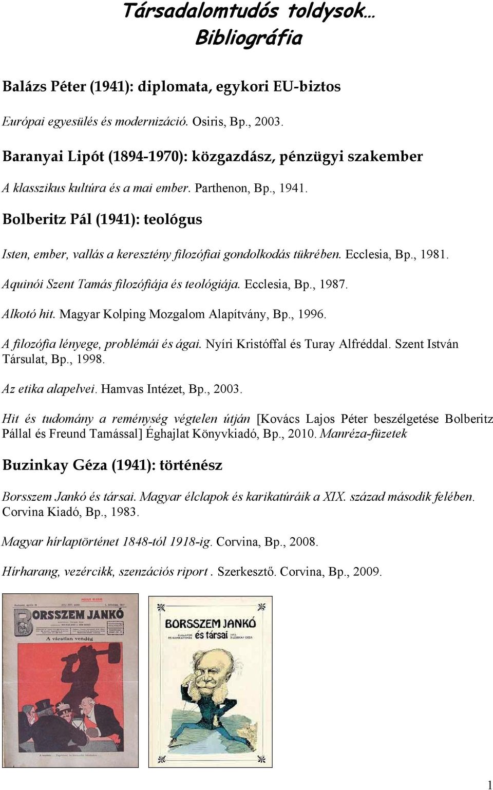 Bolberitz Pál (1941): teológus Isten, ember, vallás a keresztény filozófiai gondolkodás tükrében. Ecclesia, Bp., 1981. Aquinói Szent Tamás filozófiája és teológiája. Ecclesia, Bp., 1987. Alkotó hit.