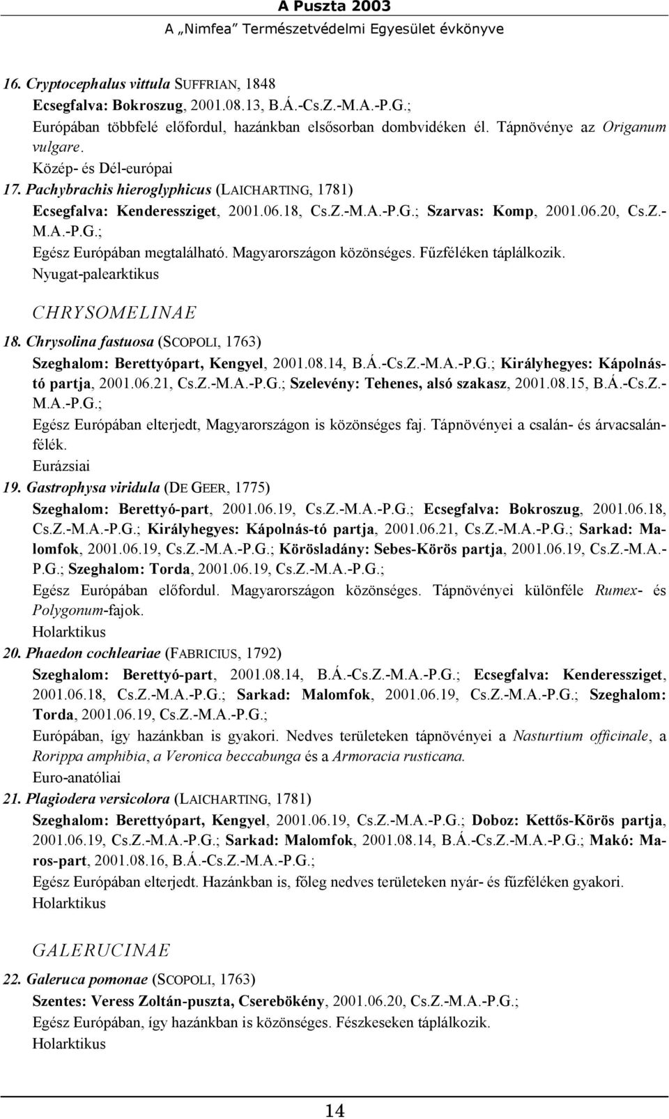 Pachybrachis hieroglyphicus (LAICHARTING, 1781) Ecsegfalva: Kenderessziget, 2001.06.18, Cs.Z.-M.A.-P.G.; Szarvas: Komp, 2001.06.20, Cs.Z.- M.A.-P.G.; Egész Európában megtalálható.
