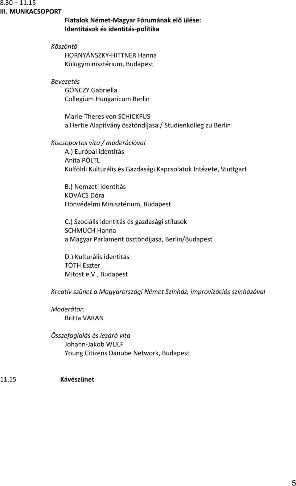 Hungaricum Berlin Marie-Theres von SCHICKFUS a Hertie Alapítvány ösztöndíjasa / Studienkolleg zu Berlin Kiscsoportos vita / moderációval A.