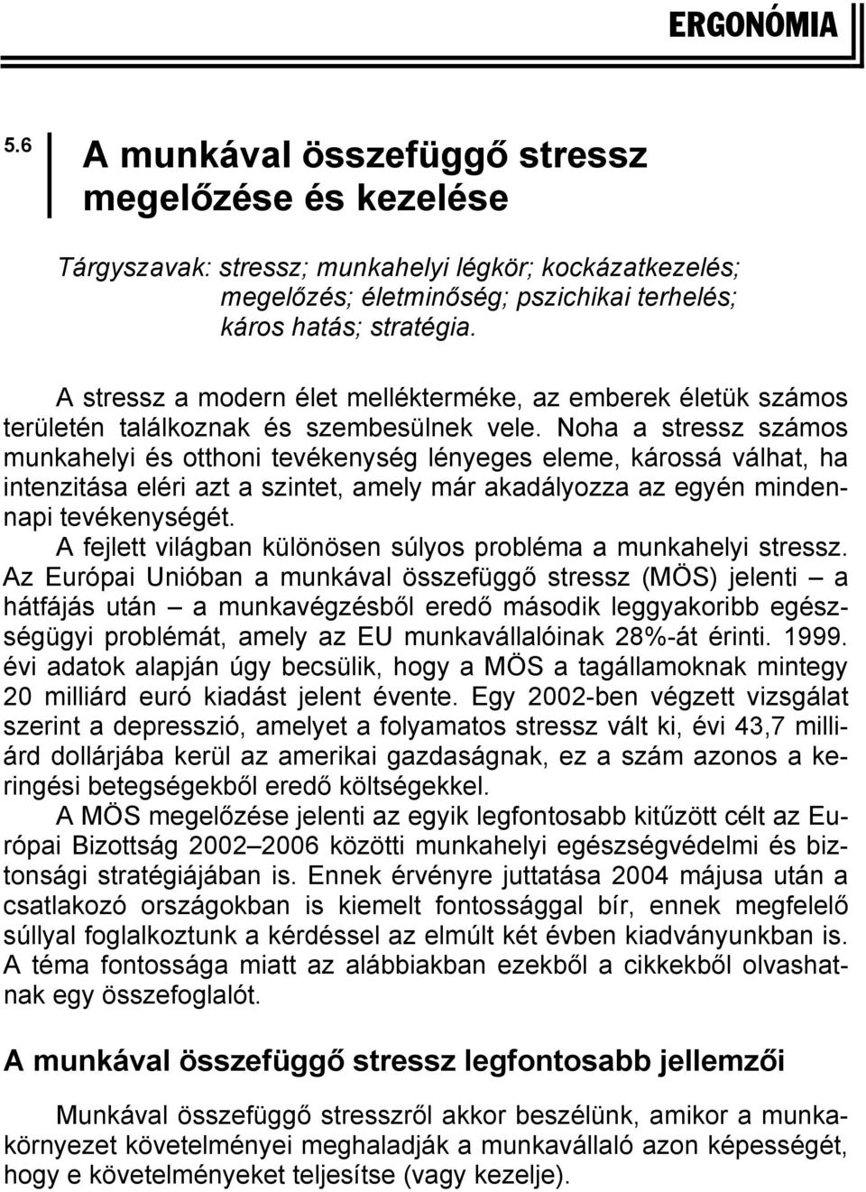 Noha a stressz számos munkahelyi és otthoni tevékenység lényeges eleme, károssá válhat, ha intenzitása eléri azt a szintet, amely már akadályozza az egyén mindennapi tevékenységét.