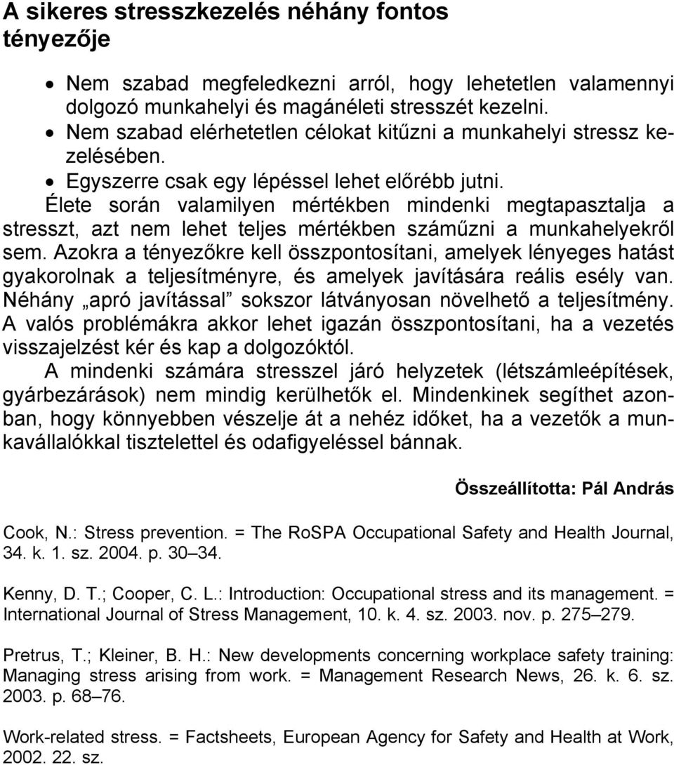Élete során valamilyen mértékben mindenki megtapasztalja a stresszt, azt nem lehet teljes mértékben száműzni a munkahelyekről sem.