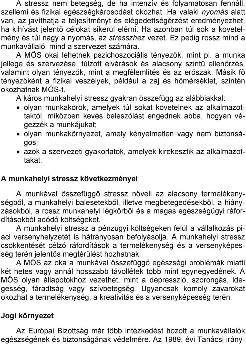 Ha azonban túl sok a követelmény és túl nagy a nyomás, az stresszhez vezet. Ez pedig rossz mind a munkavállaló, mind a szervezet számára. A MÖS okai lehetnek pszichoszociális tényezők, mint pl.