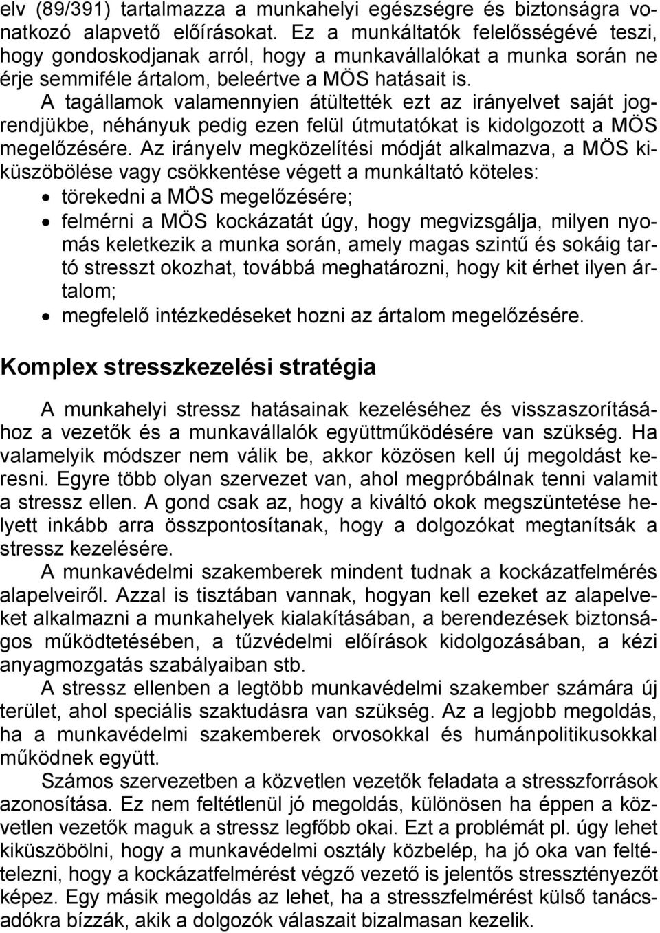 A tagállamok valamennyien átültették ezt az irányelvet saját jogrendjükbe, néhányuk pedig ezen felül útmutatókat is kidolgozott a MÖS megelőzésére.