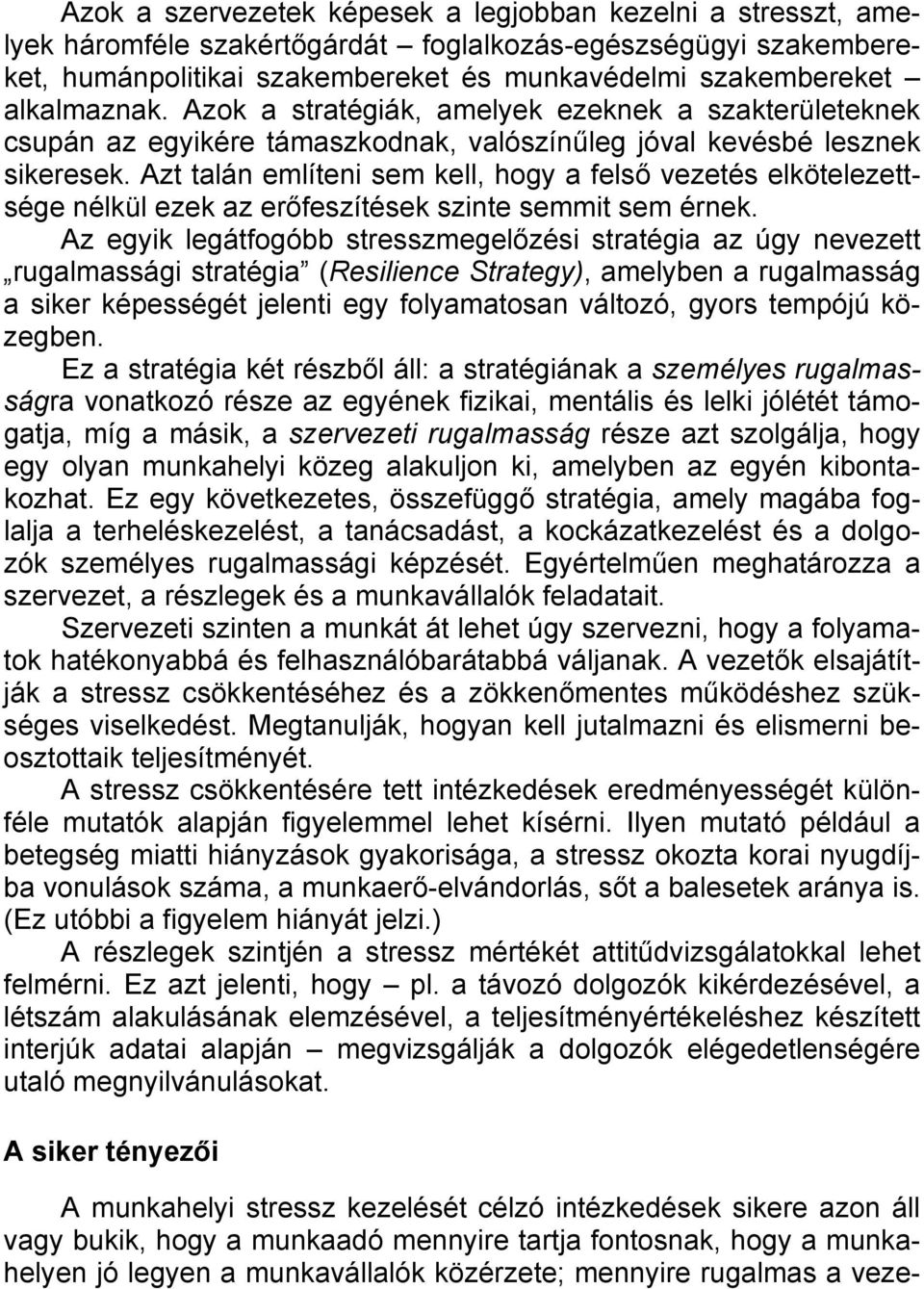 Azt talán említeni sem kell, hogy a felső vezetés elkötelezettsége nélkül ezek az erőfeszítések szinte semmit sem érnek.