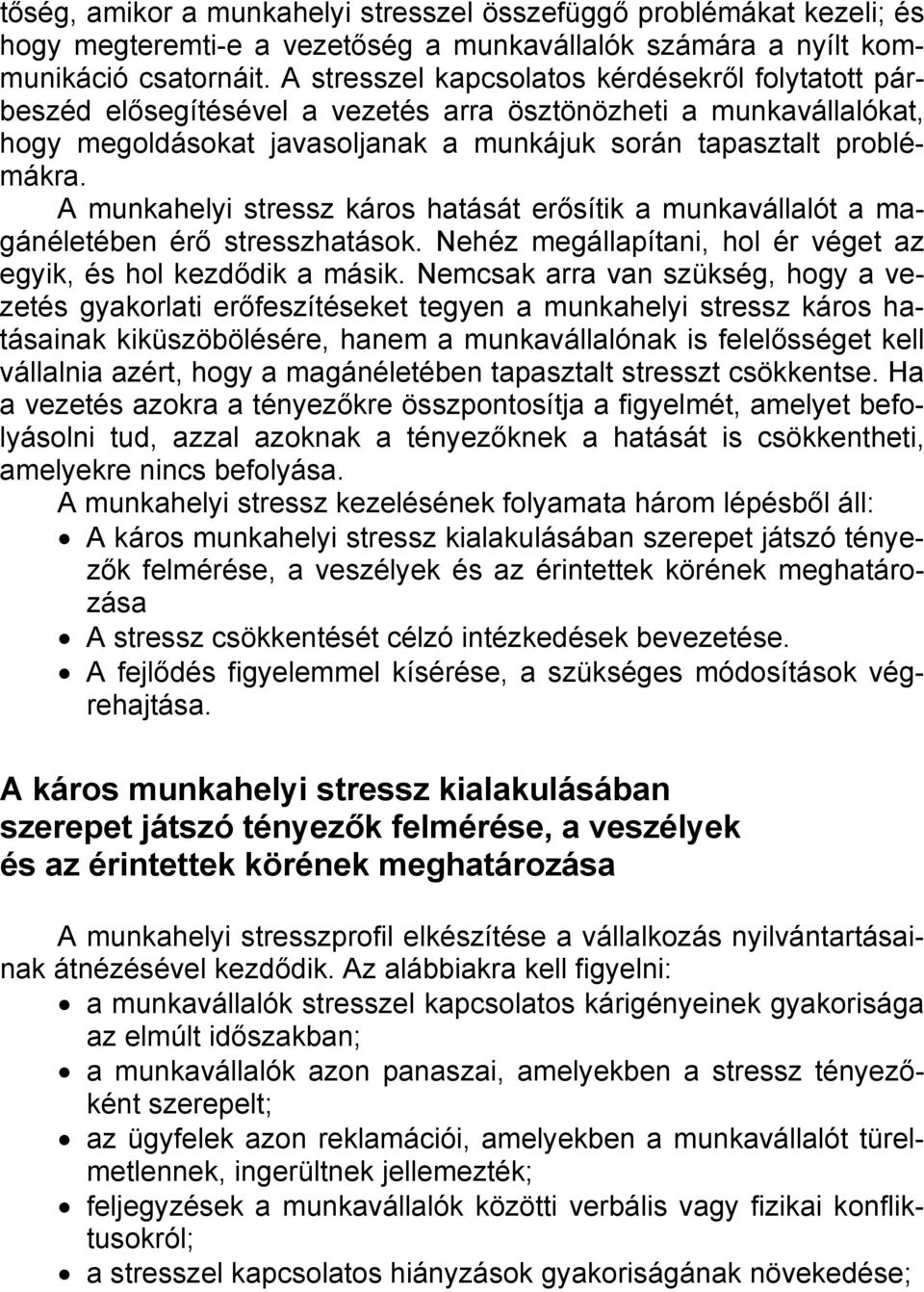 A munkahelyi stressz káros hatását erősítik a munkavállalót a magánéletében érő stresszhatások. Nehéz megállapítani, hol ér véget az egyik, és hol kezdődik a másik.
