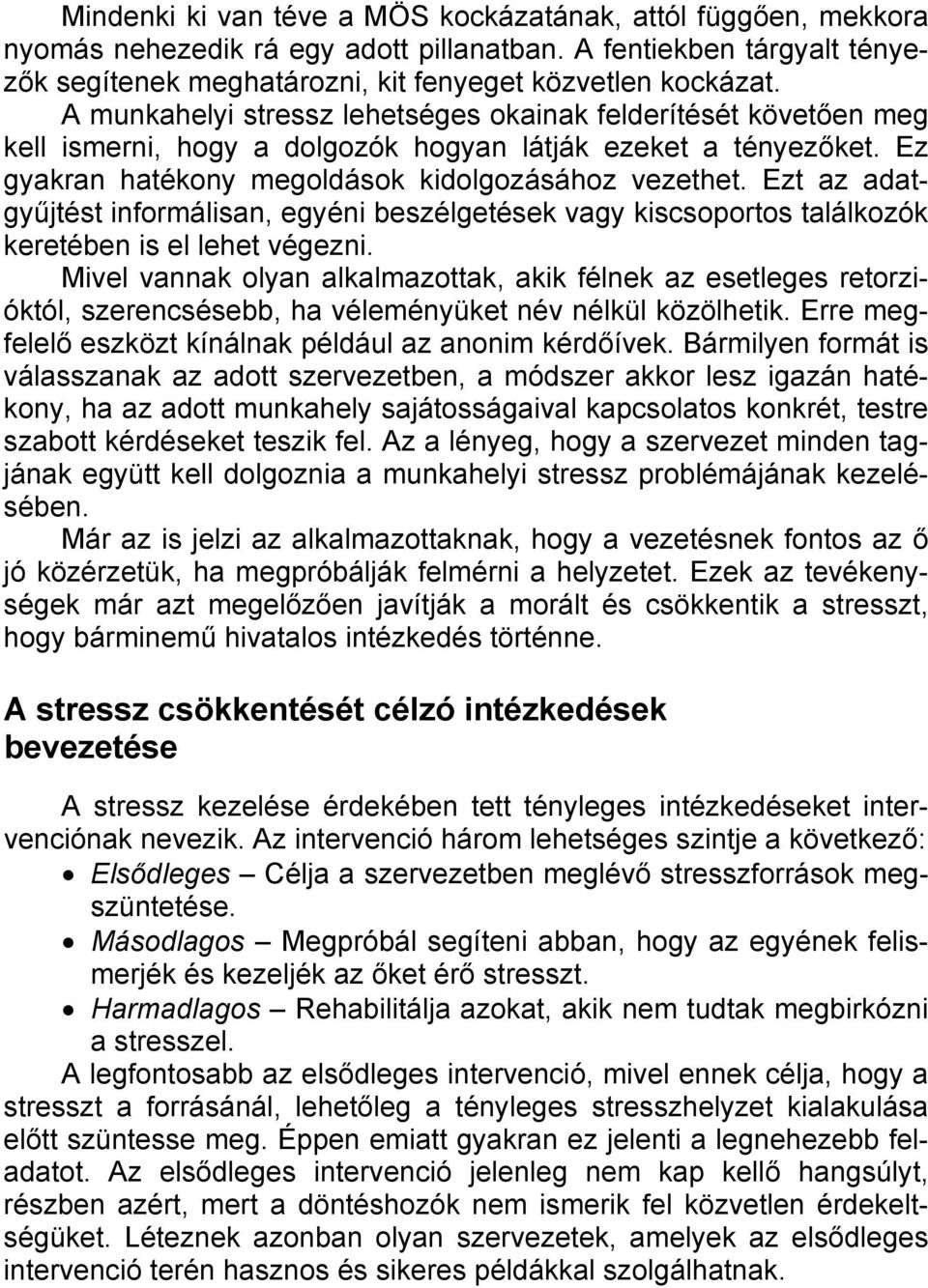 Ezt az adatgyűjtést informálisan, egyéni beszélgetések vagy kiscsoportos találkozók keretében is el lehet végezni.
