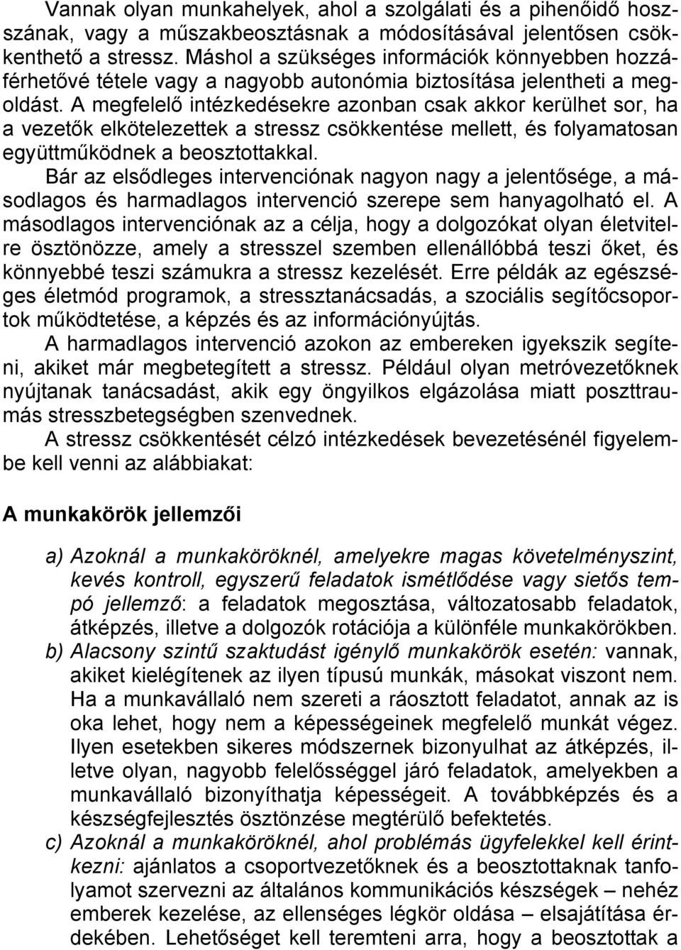 A megfelelő intézkedésekre azonban csak akkor kerülhet sor, ha a vezetők elkötelezettek a stressz csökkentése mellett, és folyamatosan együttműködnek a beosztottakkal.