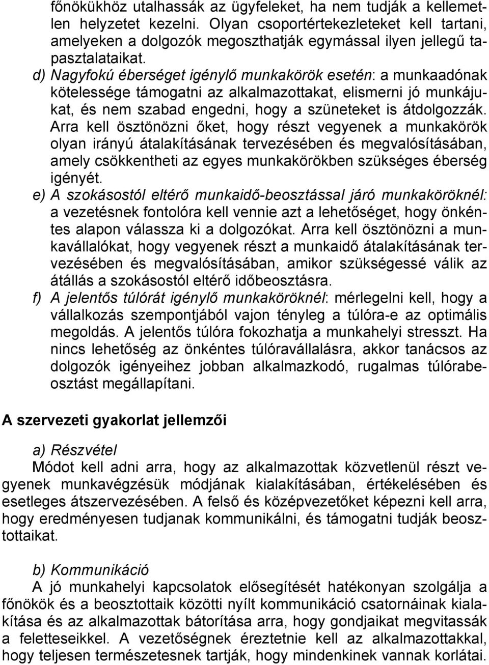 d) Nagyfokú éberséget igénylő munkakörök esetén: a munkaadónak kötelessége támogatni az alkalmazottakat, elismerni jó munkájukat, és nem szabad engedni, hogy a szüneteket is átdolgozzák.
