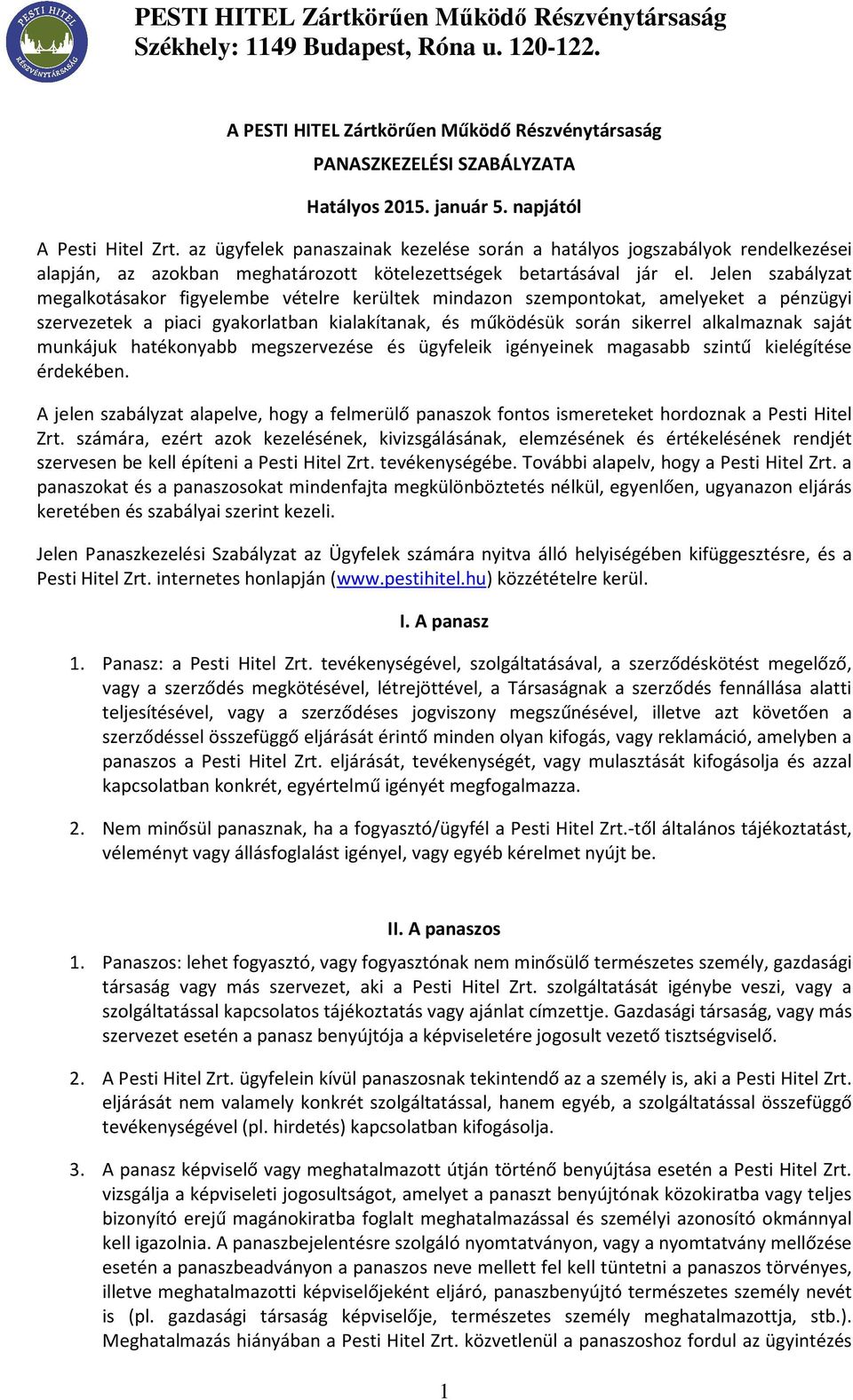 Jelen szabályzat megalkotásakor figyelembe vételre kerültek mindazon szempontokat, amelyeket a pénzügyi szervezetek a piaci gyakorlatban kialakítanak, és működésük során sikerrel alkalmaznak saját