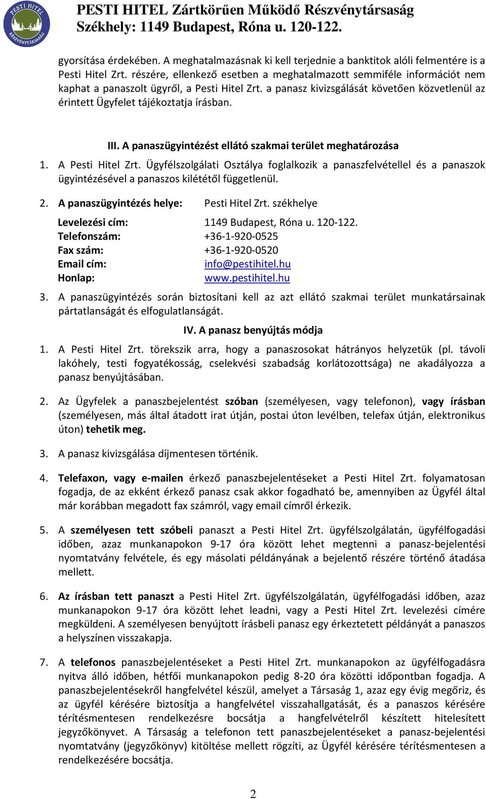 a panasz kivizsgálását követően közvetlenül az érintett Ügyfelet tájékoztatja írásban. III. A panaszügyintézést ellátó szakmai terület meghatározása 1. A Pesti Hitel Zrt.
